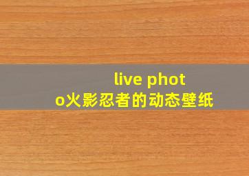 live photo火影忍者的动态壁纸